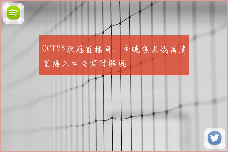 CCTV5欧冠直播间：今晚焦点战高清直播入口与实时解说