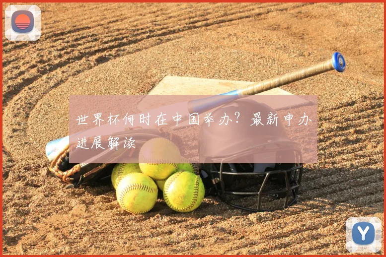 世界杯何时在中国举办？最新申办进展解读