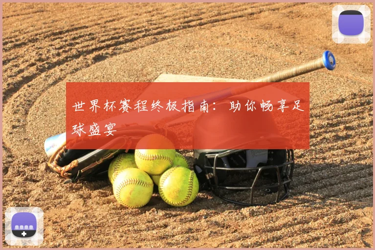 世界杯赛程终极指南:助你畅享足球盛宴