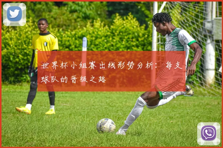 世界杯小组赛出线形势分析:每支球队的晋级之路