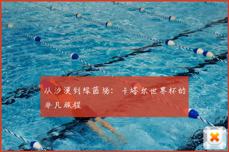 从沙漠到绿茵场：卡塔尔世界杯的非凡旅程