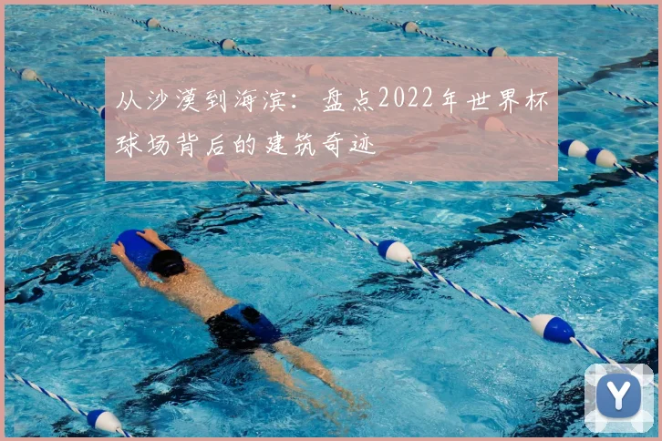 从沙漠到海滨：盘点2022年世界杯球场背后的建筑奇迹